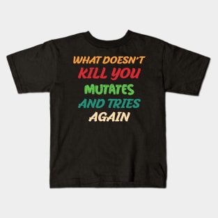 What Doesn’t Kill You Mutates and Tries Again Kids T-Shirt